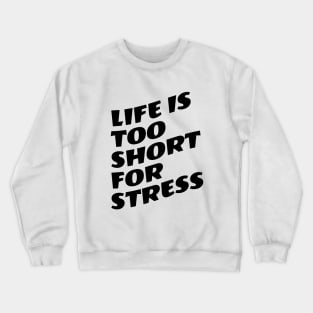 Life Is Too Short For Stress Crewneck Sweatshirt